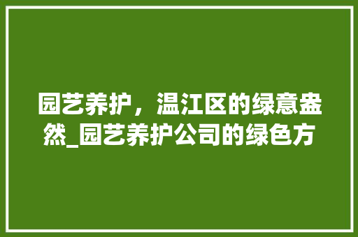 园艺养护，温江区的绿意盎然_园艺养护公司的绿色方法之路
