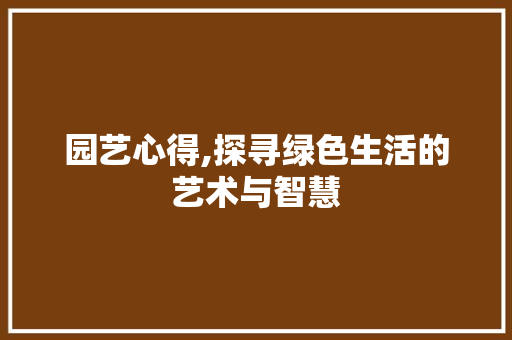 园艺心得,探寻绿色生活的艺术与智慧