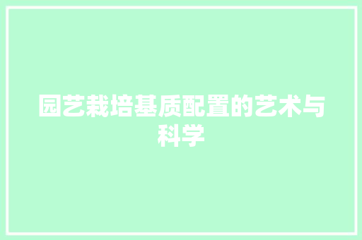 园艺栽培基质配置的艺术与科学