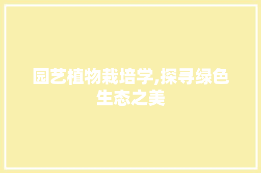 园艺植物栽培学,探寻绿色生态之美