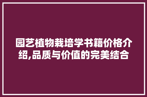 园艺植物栽培学书籍价格介绍,品质与价值的完美结合