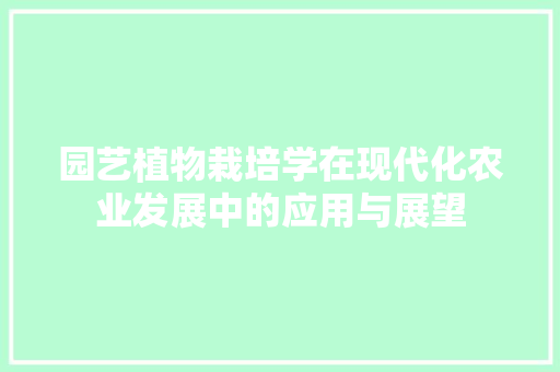 园艺植物栽培学在现代化农业发展中的应用与展望 农业常识