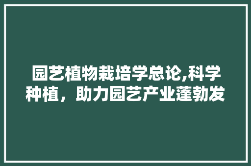 园艺植物栽培学总论,科学种植，助力园艺产业蓬勃发展
