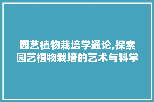 园艺植物栽培学通论,探索园艺植物栽培的艺术与科学 番茄病虫害防治