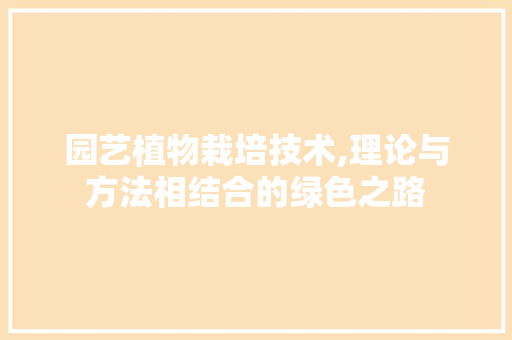 园艺植物栽培技术,理论与方法相结合的绿色之路