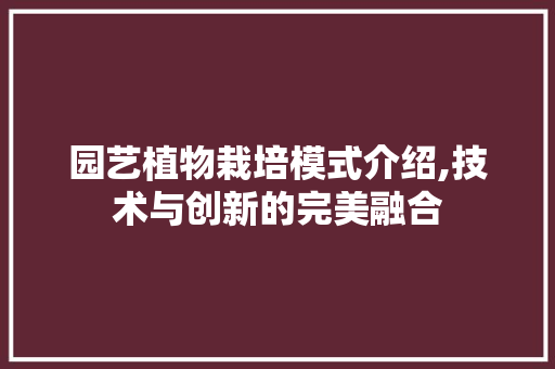 园艺植物栽培模式介绍,技术与创新的完美融合