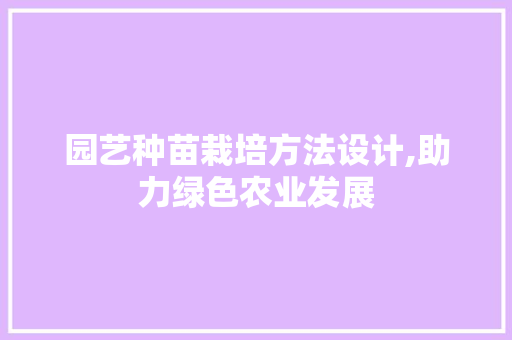 园艺种苗栽培方法设计,助力绿色农业发展
