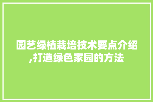 园艺绿植栽培技术要点介绍,打造绿色家园的方法
