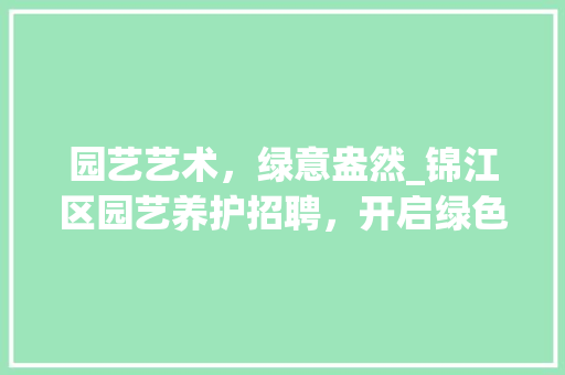 园艺艺术，绿意盎然_锦江区园艺养护招聘，开启绿色生活新篇章