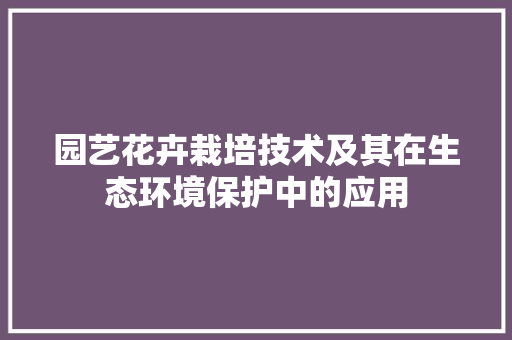 园艺花卉栽培技术及其在生态环境保护中的应用