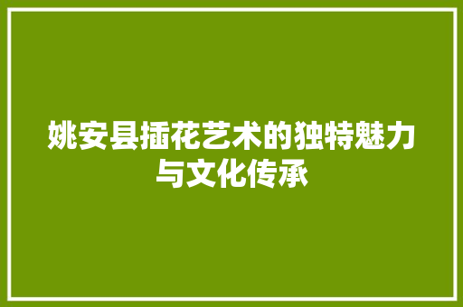 姚安县插花艺术的独特魅力与文化传承