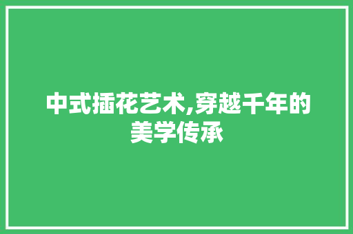 中式插花艺术,穿越千年的美学传承