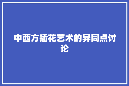 中西方插花艺术的异同点讨论