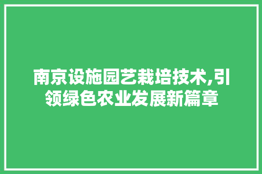 南京设施园艺栽培技术,引领绿色农业发展新篇章