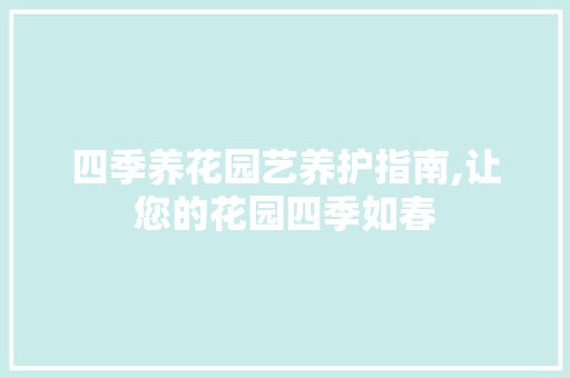 四季养花园艺养护指南,让您的花园四季如春