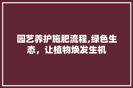 园艺养护施肥流程,绿色生态，让植物焕发生机