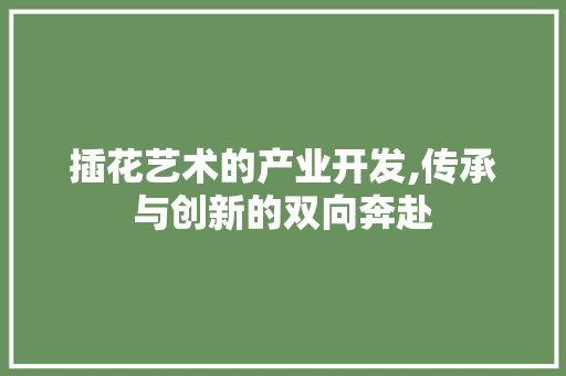 插花艺术的产业开发,传承与创新的双向奔赴 植物种类