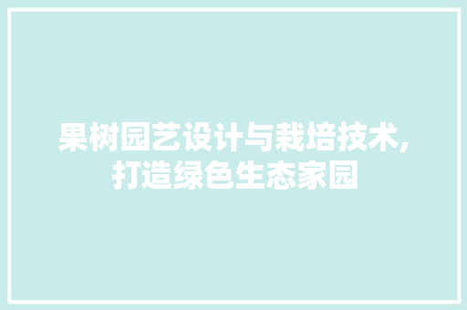 果树园艺设计与栽培技术,打造绿色生态家园