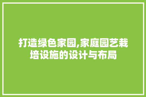 打造绿色家园,家庭园艺栽培设施的设计与布局