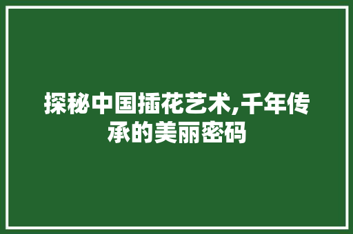 探秘中国插花艺术,千年传承的美丽密码