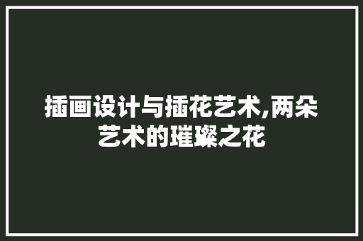 插画设计与插花艺术,两朵艺术的璀璨之花 植物种类