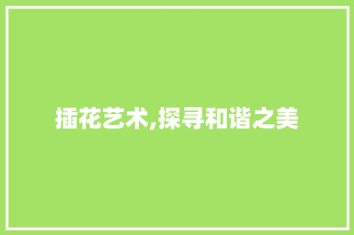 插花艺术,探寻和谐之美