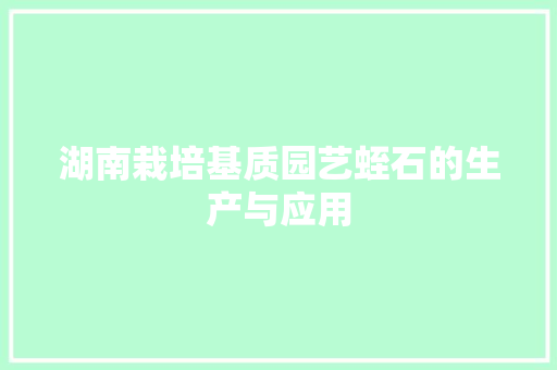 湖南栽培基质园艺蛭石的生产与应用