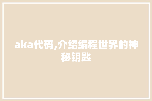 aka代码,介绍编程世界的神秘钥匙