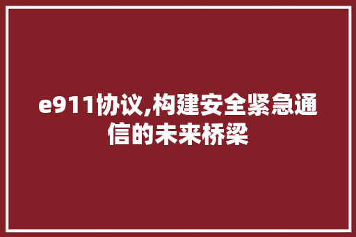 e911协议,构建安全紧急通信的未来桥梁