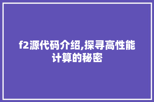 f2源代码介绍,探寻高性能计算的秘密