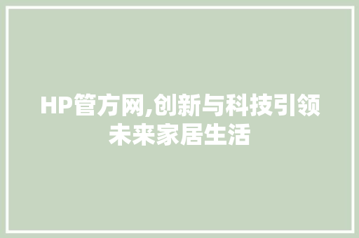 HP管方网,创新与科技引领未来家居生活