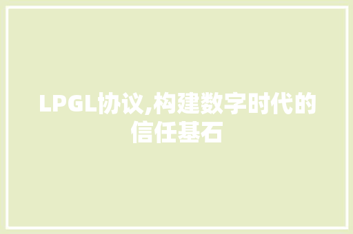 LPGL协议,构建数字时代的信任基石 种植技巧