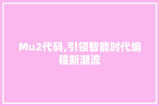 Mu2代码,引领智能时代编程新潮流