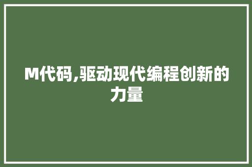 M代码,驱动现代编程创新的力量