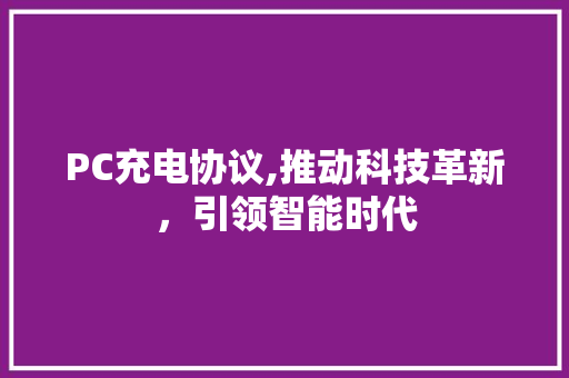 PC充电协议,推动科技革新，引领智能时代