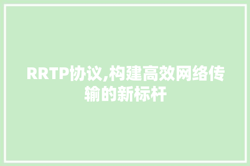 RRTP协议,构建高效网络传输的新标杆