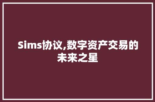 Sims协议,数字资产交易的未来之星