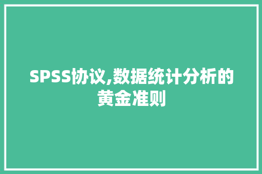 SPSS协议,数据统计分析的黄金准则