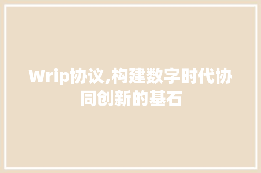 Wrip协议,构建数字时代协同创新的基石