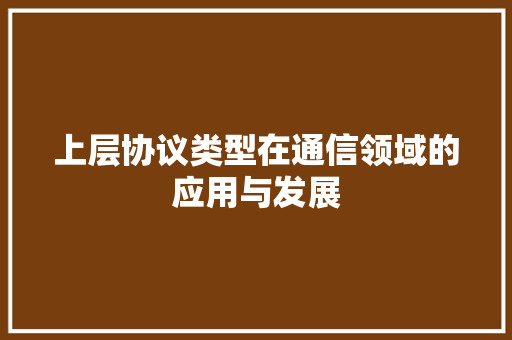 上层协议类型在通信领域的应用与发展