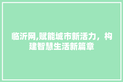 临沂网,赋能城市新活力，构建智慧生活新篇章 土壤施肥