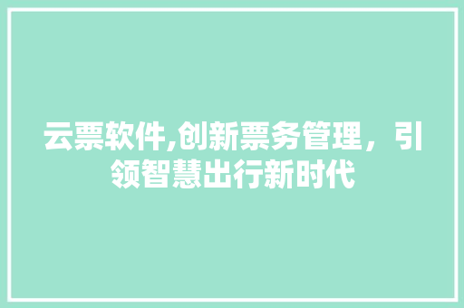 云票软件,创新票务管理，引领智慧出行新时代