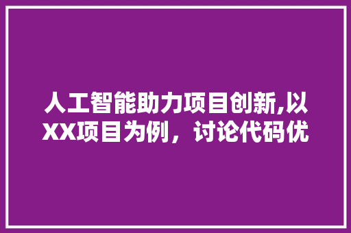 人工智能助力项目创新,以XX项目为例，讨论代码优化与效率提升
