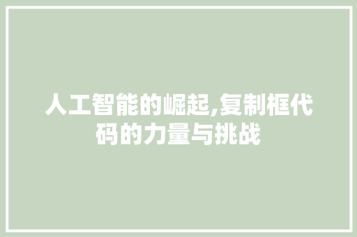 人工智能的崛起,复制框代码的力量与挑战