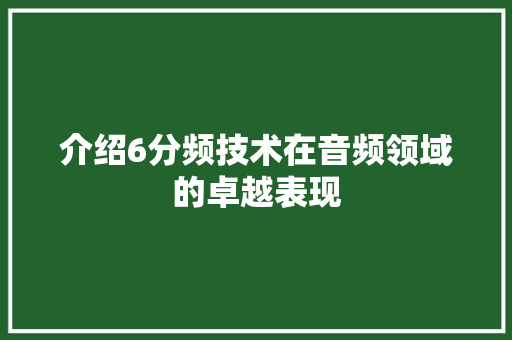介绍6分频技术在音频领域的卓越表现 土壤施肥