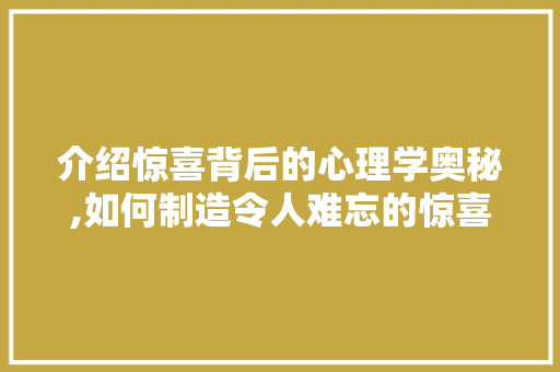 介绍惊喜背后的心理学奥秘,如何制造令人难忘的惊喜体验 番茄病虫害防治