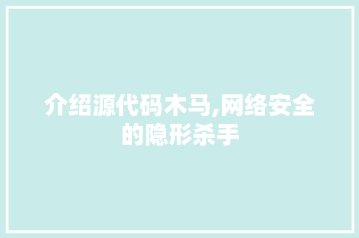 介绍源代码木马,网络安全的隐形杀手 番茄种植技巧