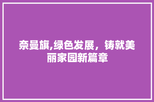 奈曼旗,绿色发展，铸就美丽家园新篇章