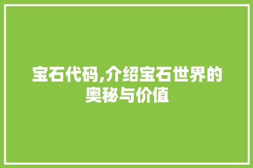 宝石代码,介绍宝石世界的奥秘与价值