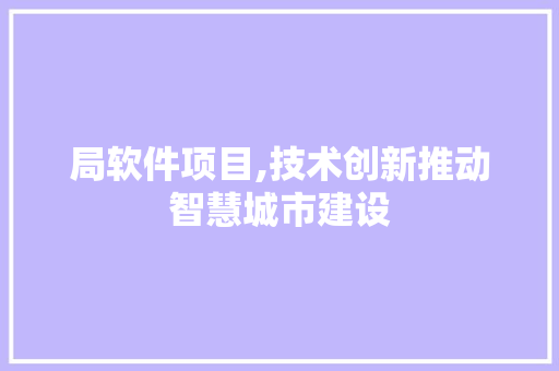 局软件项目,技术创新推动智慧城市建设 植物种类